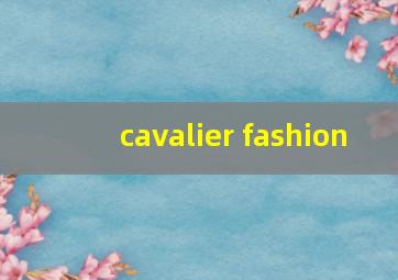 cavalier fashion